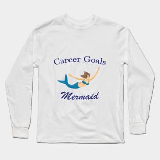 Career Goals: Mermaid Long Sleeve T-Shirt
